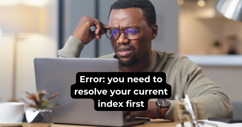 Error: you need to resolve your current index first